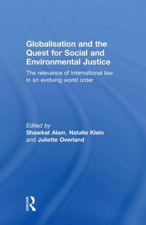 Globalisation and the Quest for Social and Environmental Justice: The Relevance of International Law in an Evolving World Order de Shawkat Alam