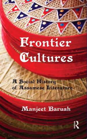 Frontier Cultures: A Social History of Assamese Literature de Manjeet Baruah