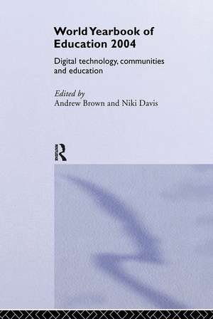 World Yearbook of Education 2004: Digital Technologies, Communities and Education de Andrew Brown