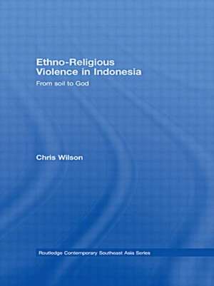 Ethno-Religious Violence in Indonesia: From Soil to God de Chris Wilson