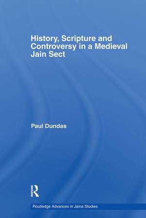 History, Scripture and Controversy in a Medieval Jain Sect de Paul Dundas