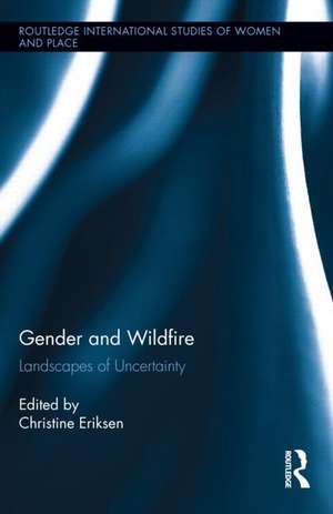 Gender and Wildfire: Landscapes of Uncertainty de Christine Eriksen