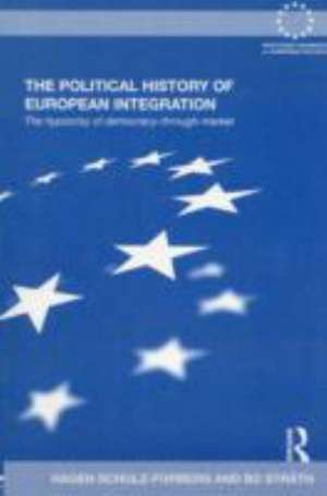 The Political History of European Integration: The Hypocrisy of Democracy-Through-Market de Hagen Schulz-Forberg