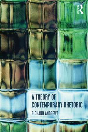 A Theory of Contemporary Rhetoric de Richard Andrews