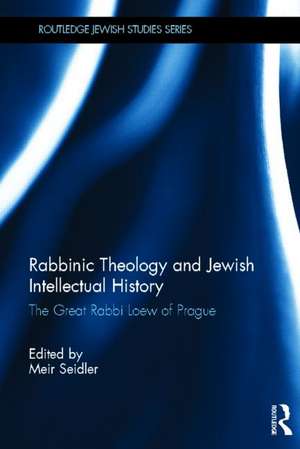 Rabbinic Theology and Jewish Intellectual History: The Great Rabbi Loew of Prague de Meir Seidler