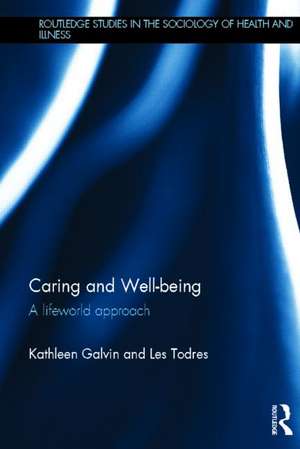 Caring and Well-being: A Lifeworld Approach de Kathleen Galvin