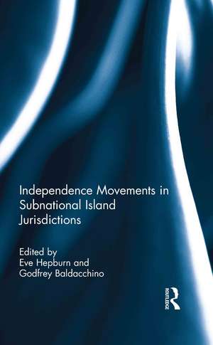 Independence Movements in Subnational Island Jurisdictions de Eve Hepburn