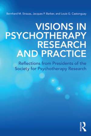 Visions in Psychotherapy Research and Practice: Reflections from Presidents of the Society for Psychotherapy Research de Bernhard M. Strauss