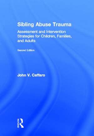 Sibling Abuse Trauma: Assessment and Intervention Strategies for Children, Families, and Adults de John V. Caffaro