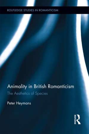 Animality in British Romanticism: The Aesthetics of Species de Peter Heymans