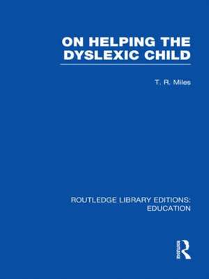 On Helping the Dyslexic Child (RLE Edu M) de T Miles