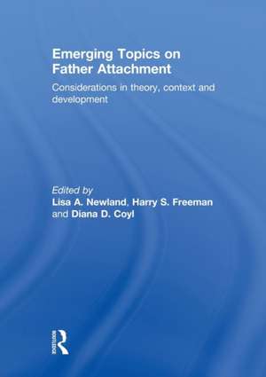 Emerging Topics on Father Attachment: Considerations in Theory, Context and Development de Lisa A. Newland