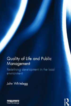 Quality of Life and Public Management: Redefining Development in the Local Environment de John Whitelegg