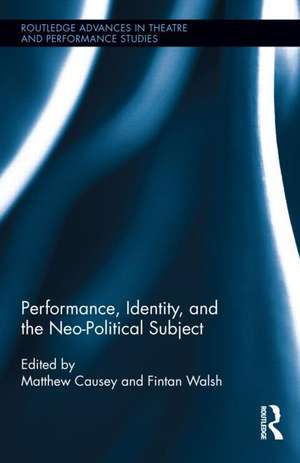 Performance, Identity, and the Neo-Political Subject de Fintan Walsh