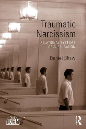 Traumatic Narcissism: Relational Systems of Subjugation de Daniel Shaw