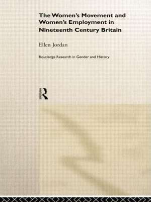 The Women's Movement and Women's Employment in Nineteenth Century Britain de Ellen Jordan