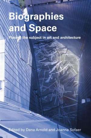 Biographies & Space: Placing the Subject in Art and Architecture de Dana Arnold