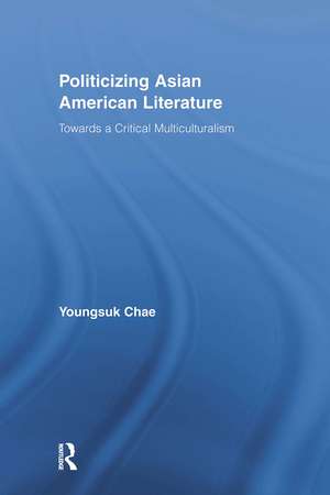 Politicizing Asian American Literature: Towards a Critical Multiculturalism de Youngsuk Chae