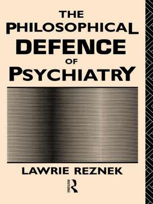 The Philosophical Defence of Psychiatry de Lawrie Reznek