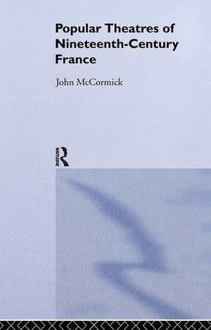 Popular Theatres of Nineteenth Century France de John McCormick