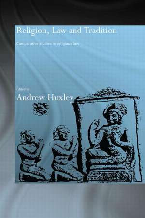 Religion, Law and Tradition: Comparative Studies in Religious Law de Andrew Huxley