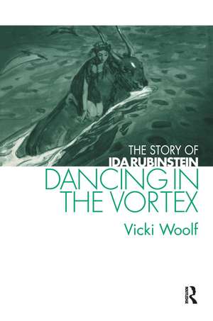 Dancing in the Vortex: The Story of Ida Rubinstein de Vicki Woolf