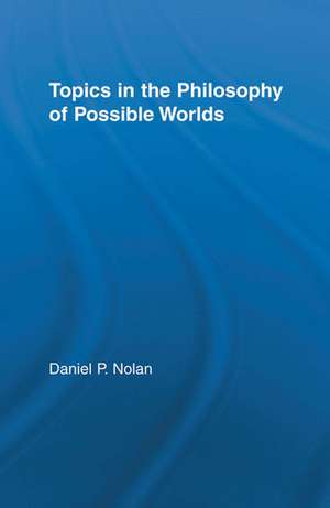 Topics in the Philosophy of Possible Worlds de Daniel Nolan