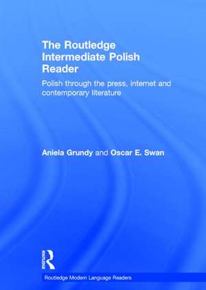 The Routledge Intermediate Polish Reader: Polish through the press, internet and contemporary literature de Aniela Grundy