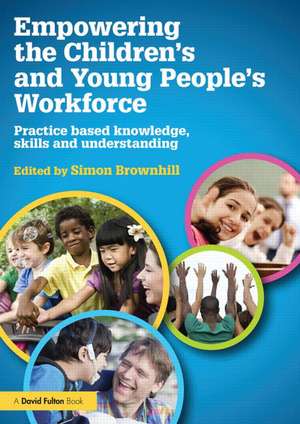 Empowering the Children’s and Young People's Workforce: Practice based knowledge, skills and understanding de Simon Brownhill