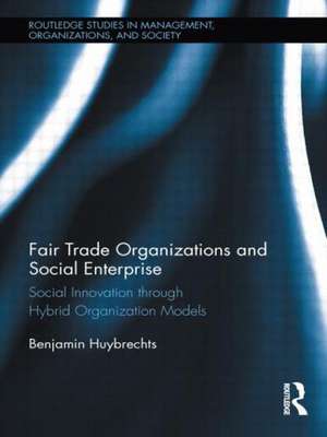 Fair Trade Organizations and Social Enterprise: Social Innovation through Hybrid Organization Models de Benjamin Huybrechts