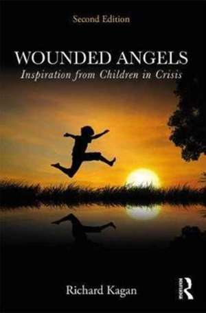 Wounded Angels: Inspiration from Children in Crisis, Second Edition de Richard Kagan