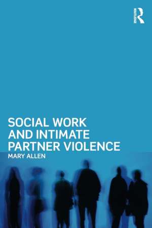 Social Work and Intimate Partner Violence de Mary Allen