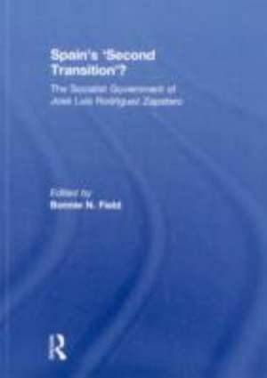 Spain's 'Second Transition'?: The Socialist Government of Jose Luis Rodriguez Zapatero de Bonnie N. Field