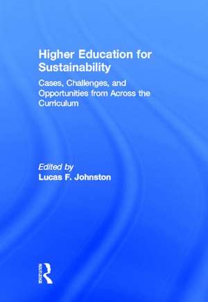 Higher Education for Sustainability: Cases, Challenges, and Opportunities from Across the Curriculum de Lucas F. Johnston