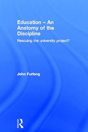 Education - An Anatomy of the Discipline: Rescuing the university project? de John Furlong