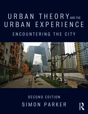 Urban Theory and the Urban Experience: Encountering the City de Simon Parker