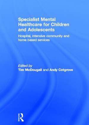 Specialist Mental Healthcare for Children and Adolescents: Hospital, Intensive Community and Home Based Services de Tim McDougall