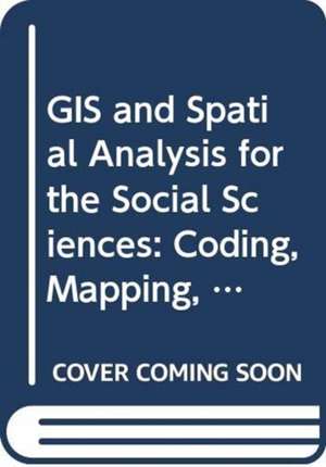 GIS and Spatial Analysis for the Social Sciences: Coding, Mapping, and Modeling de Tony Grubesic