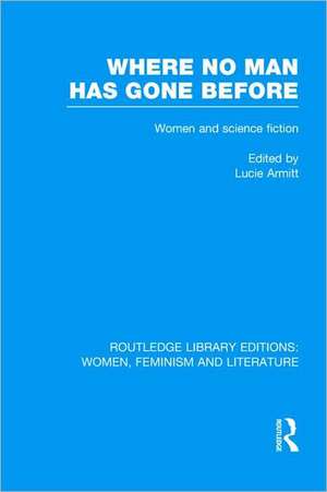 Where No Man has Gone Before: Essays on Women and Science Fiction de Lucie Armitt