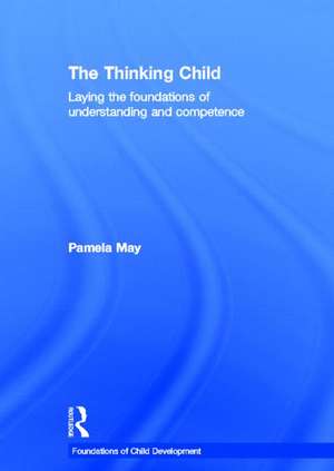 The Thinking Child: Laying the foundations of understanding and competence de Pamela May