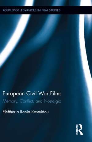 European Civil War Films: Memory, Conflict, and Nostalgia de Eleftheria Rania Kosmidou