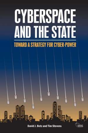 Cyberspace and the State: Towards a Strategy for Cyber-Power de David J. Betz