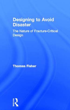 Designing To Avoid Disaster: The Nature of Fracture-Critical Design de Thomas Fisher