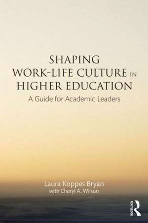 Shaping Work-Life Culture in Higher Education: A Guide for Academic Leaders de Laura Koppes Bryan