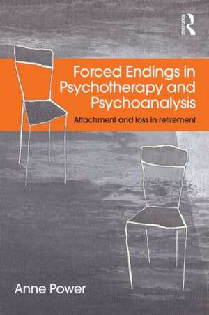 Forced Endings in Psychotherapy and Psychoanalysis: Attachment and loss in retirement de Anne Power