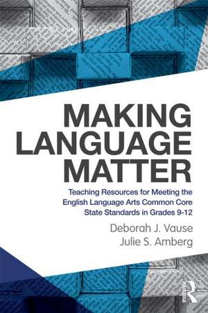 Making Language Matter: Teaching Resources for Meeting the English Language Arts Common Core State Standards in Grades 9-12 de Deborah J. Vause