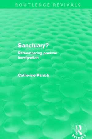 Sanctuary? (Routledge Revivals): Remembering postwar immigration de Catherine Panich