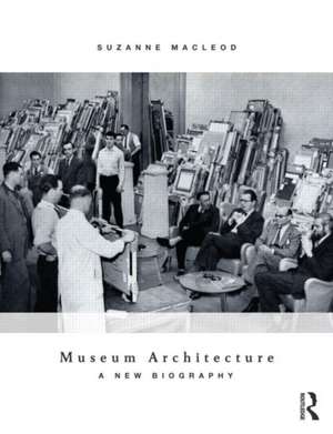 Museum Architecture: A New Biography de Suzanne MacLeod