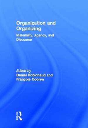 Organization and Organizing: Materiality, Agency and Discourse de Daniel Robichaud