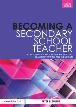 Becoming a Secondary School Teacher: How to Make a Success of your Initial Teacher Training and Induction de Peter Fleming